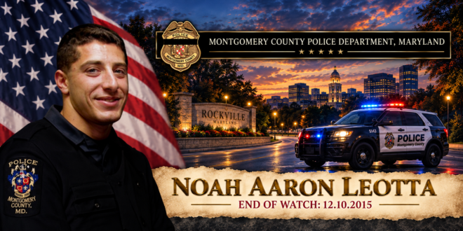 Officer Noah Aaron Leotta of Montgomery County Police, End of Watch December 10, 2015